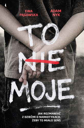 To nie moje. Jak rozmawiać z dziećmi o narkotykach, żeby to miało sens  (ebook)