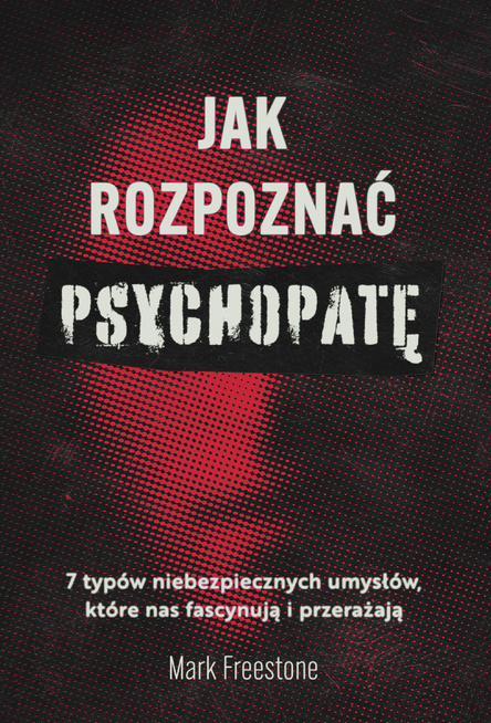  Jak rozpoznać psychopatę. 7 typów niebezpiecznych umysłów, które nas fascynują i przerażają (ebook)