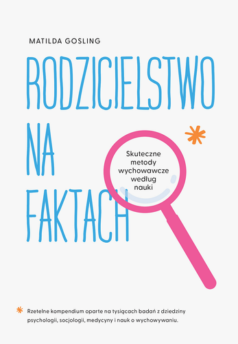 Rodzicielstwo na faktach. Skuteczne metody wychowawcze według nauki (ebook)