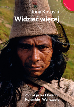 Widzieć więcej. Podróż przez Ekwador, Kolumbię i Wenezuelę