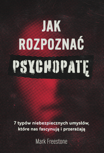  Jak rozpoznać psychopatę. 7 typów niebezpiecznych umysłów, które nas fascynują i przerażają (ebook)