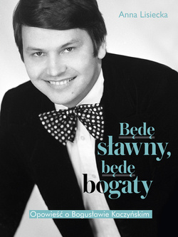 Będę sławny, będę bogaty. Opowieść o Bogusławie Kaczyńskim  (ebook)